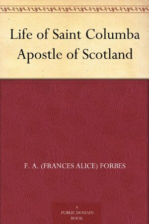 Life of St. Columba Apostle of Scotland by F.A. Forbes