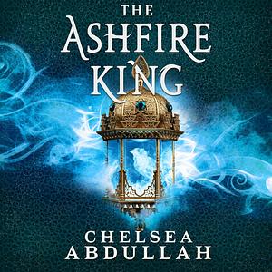 The Ashfire King by Chelsea Abdullah