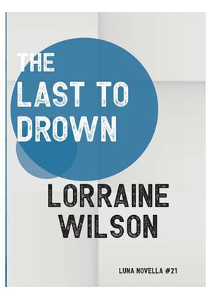 The Last To Drown by Lorraine Wilson