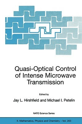 Quasi-Optical Control of Intense Microwave Transmission: Proceedings of the NATO Advanced Research Workshop on Quasi-Optical Control of Intense Microw by 