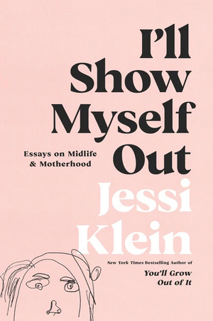 I'll Show Myself Out: Essays on Midlife and Motherhood by Jessi Klein