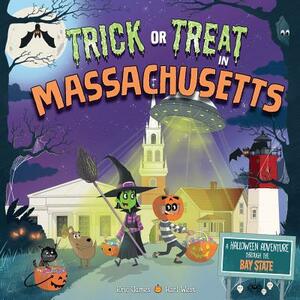 Trick or Treat in Massachusetts: A Halloween Adventure Through the Bay State by Eric James