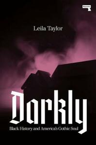 Darkly: Black History and America's Gothic Soul by Leila Taylor
