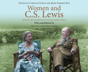 Women and C.S. Lewis: What His Life and Literature Reveal for Today's Culture by 
