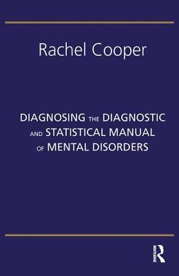 Diagnosing the Diagnostic and Statistical Manual of Mental Disorders by Rachel Cooper