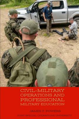 Civil-Military Operations and Professional Military Education by Joint Special Operations University Pres, James F. Powers