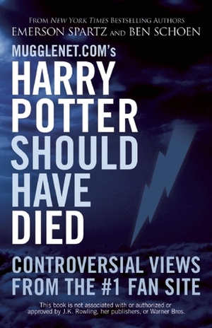 Mugglenet.com's Harry Potter Should Have Died: Controversial Views from the #1 Fan Site by Ben Schoen, Emerson Spartz