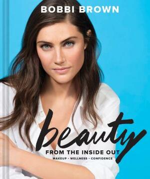 Bobbi Brown Beauty from the Inside Out: Makeup * Wellness * Confidence (Modern Beauty Books, Makeup Books for Girls, Makeup Tutorial Books) by Bobbi Brown