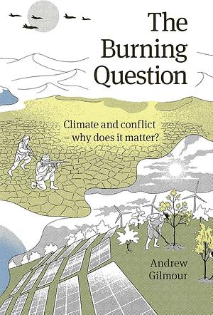 The Burning Question: Climate and Conflict - why Does it Matter? by Andrew Gilmour