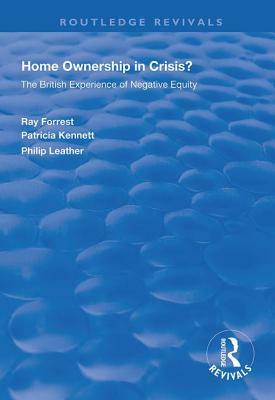 Home Ownership in Crisis?: The British Experience of Negative Equity by Ray Forrest, Patricia Kennett, Philip Leather