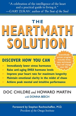 The Heartmath Solution: The Institute of Heartmath's Revolutionary Program for Engaging the Power of the Heart's Intelligence by Doc Childre, Howard Martin