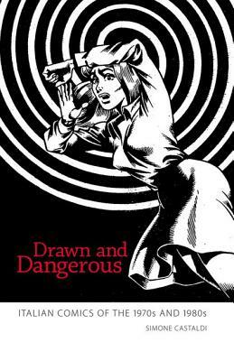 Drawn and Dangerous: Italian Comics of the 1970s and 1980s by Simone Castaldi