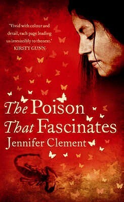 The Poison That Fascinates by Jennifer Clement