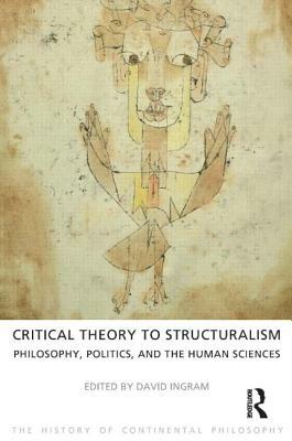 Critical Theory to Structuralism: Philosophy, Politics and the Human Sciences by David Ingram