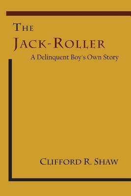 The Jack-Roller: A Delinquent Boy's Own Story by E. W. Burgess, Clifford R. Shaw