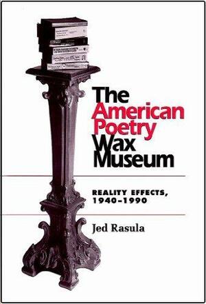 The American Poetry Wax Museum: Reality Effects, 1940-1990 by Jed Rasula