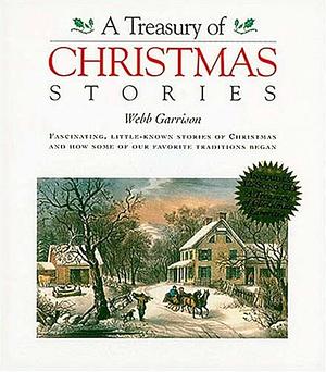 A Treasury of Christmas Stories: Fascinating, Little-Known Stories of Christmas and How Some of Our Favorite Traditions Began by Webb Garrison