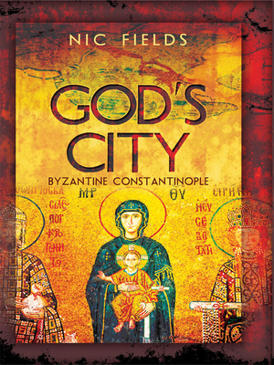 God's City: Byzantine Constantinople by Nic Fields