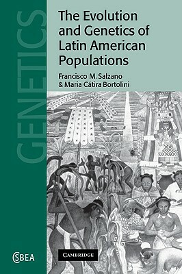 The Evolution and Genetics of Latin American Populations by Francisco M. Salzano, Salzano Francisco M., Maria C. Bortolini