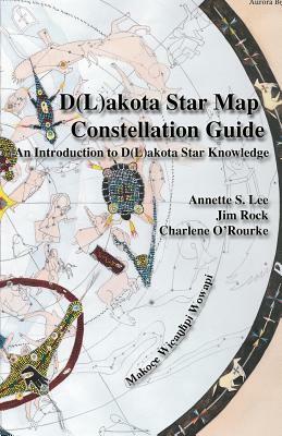 Dakota/Lakota Star Map Constellation Guidebook: An Introduction to D(L)akota Star Knowledge by Charlene O'Rourke, Annette Sharon Lee, Jim Rock