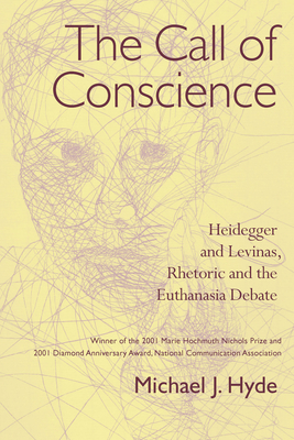 The Call of Conscience: Heidegger and Levinas, Rhetoric and the Euthanasia Debate by Michael J. Hyde