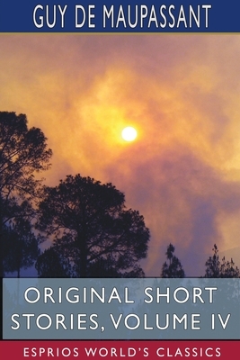 Original Short Stories, Volume IV (Esprios Classics) by Guy de Maupassant