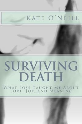 Surviving Death: What Loss Taught Me About Love, Joy, and Meaning by Kate O'Neill