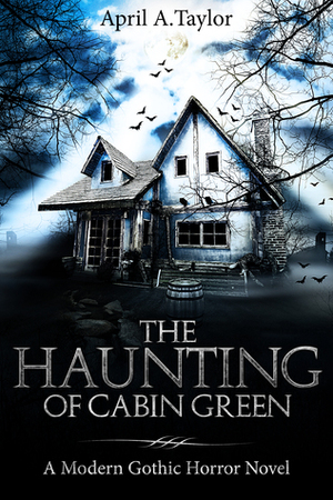 The Haunting of Cabin Green by April A. Taylor