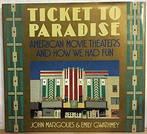 Ticket to Paradise: American Movie Theaters and how We Had Fun by Emily Margolin Gwathmey, John Margolies