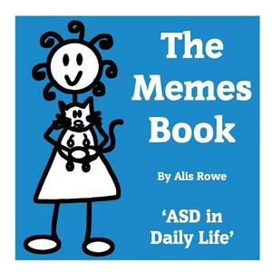 The Memes Book: Asd in Daily Life: By the Girl with the Curly Hair by Alis Rowe