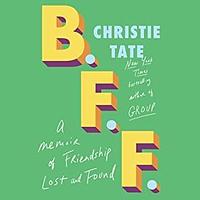 B.F.F.: A Memoir of Friendship Lost and Found by Christie Tate