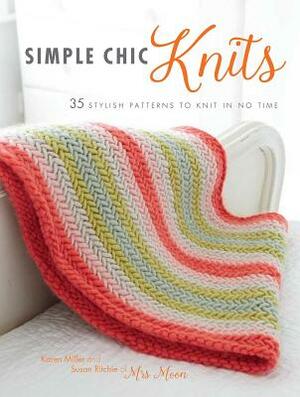 Simple Chic Knits: 35 Stylish Patterns to Knit in No Time by Susan Ritchie, Karen Miller