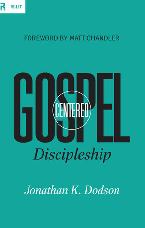 Gospel-Centered Discipleship by Jonathan K. Dodson