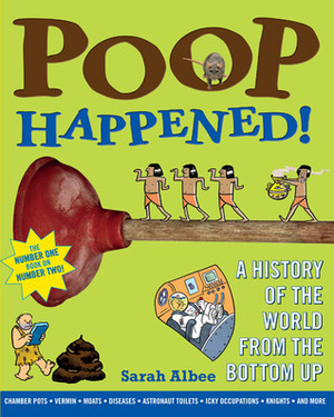 Poop Happened!: A History of the World from the Bottom Up by Sarah Albee, Robert Leighton