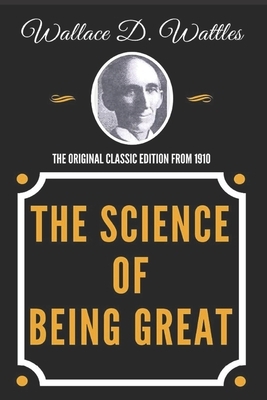 The Science of Being Great - Classic Edition by Wallace D. Wattles