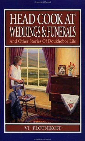 Head Cook at Weddings &amp; Funerals and Other Stories of Doukhobor Life by Julian Ross, Rita Moir, Vi Plotnioff