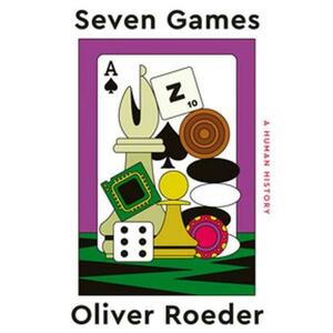 Seven Games: A Human History by Oliver Roeder