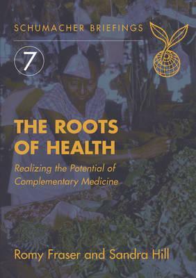 The Roots of Health: Realizing the Potential of Complementary Medicine by Sandra Hill, Romy Fraser