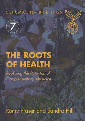 The Roots of Health: Realizing the Potential of Complementary Medicine by Sandra Hill, Romy Fraser