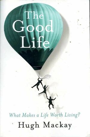 The Good Life by Hugh Mackay