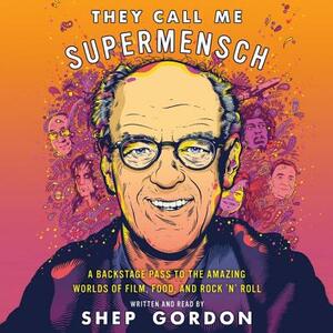 They Call Me Supermensch: A Backstage Pass to the Amazing Worlds of Film, Food, and Rock'n'roll by 