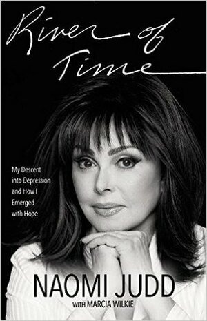 River of Time: My Descent into Depression and How I Emerged with Hope by Marcia Wilkie, Naomi Judd
