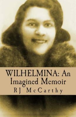 Wilhelmina: An Imagined Memoir by R. J. McCarthy