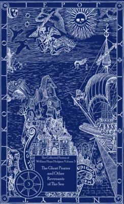 The Collected Fiction of William Hope Hodgson Volume 3: The Ghost Pirates & Other Revenants of the Sea by William Hope Hodgson
