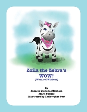 Zoila the Zebra's WOW!: Words of Wisdom by Mark Bowles, Juanita Quinones Gandara