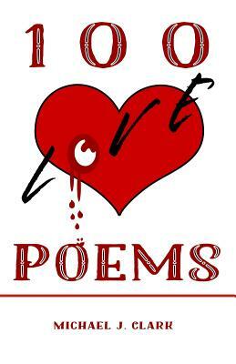 100 Love Poems by Michael J. Clark