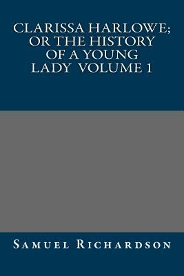 Clarissa Harlowe; or the history of a young lady Volume 1 by Samuel Richardson