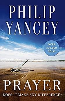 Prayer: Does It Make Any Difference? by Philip Yancey