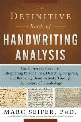 The Definitive Book of Handwriting Analysis: The Complete Guide to Interpreting Personalities, Detecting Forgeries, and Revealing Brain Activity Through the Science of Graphology by Marc J. Seifer