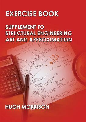 Exercise Book - Pocket Book Companion to Structural Engineering Art and Approximation by Hugh Morrison